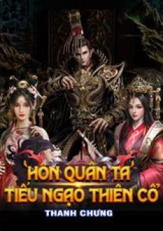 [Dịch] Ta Hôn Quân, Bắt Đầu Đưa Tặng Giang Sơn, Thành Thiên Cổ Nhất Đế
