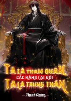 [Dịch] Ta Là Tham Quan, Các Nàng Lại Nói Ta Là Trung Thần