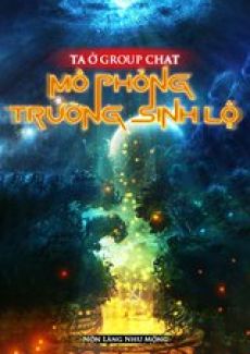 [Dịch] Ta Mô Phỏng Con Đường Trường Sinh Trong Nhóm Chat