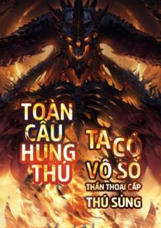 [Dịch] Toàn Cầu Hung Thú: Ta Có Vô Số Thần Thoại Cấp Sủng Thú (Bản Dịch)